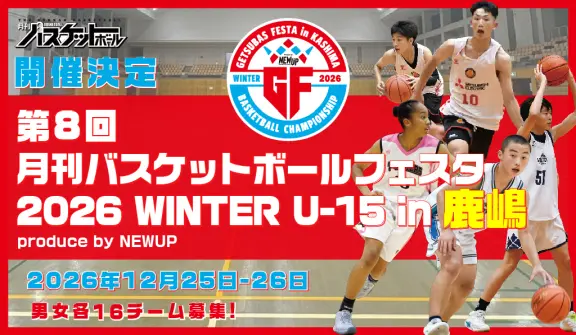 月刊バスケットボールフェスタ 2026 WINTER U-15 in 鹿嶋 produce by NEWUP 参加チーム募集